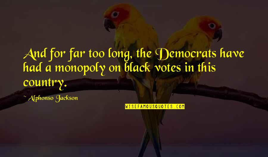 Alphonso Jackson Quotes By Alphonso Jackson: And for far too long, the Democrats have Alphonso Jackson Quotes By Alphonso Jackson: And for far too long, the Democrats have