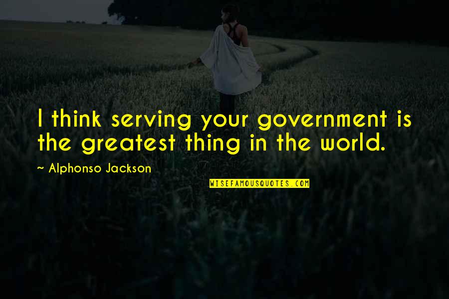 Alphonso Jackson Quotes By Alphonso Jackson: I think serving your government is the greatest