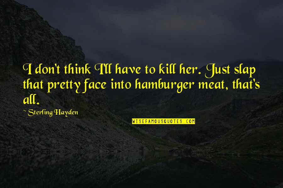Alphonso Jackson Quotes By Sterling Hayden: I don't think I'll have to kill her. Alphonso Jackson Quotes By Sterling Hayden: I don't think I'll have to kill her.