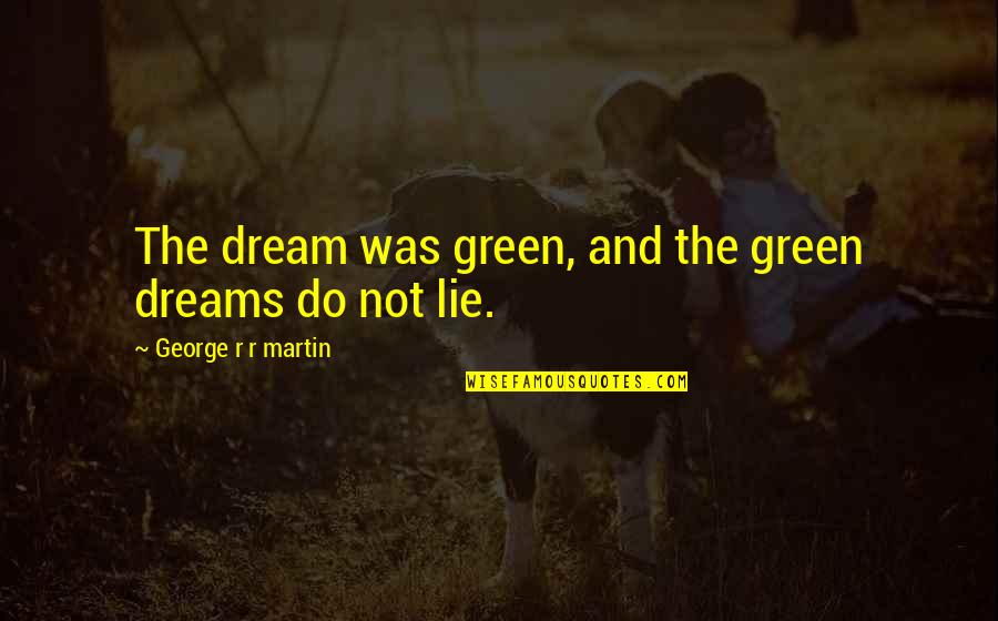 Alpilles Mountains Quotes By George R R Martin: The dream was green, and the green dreams Alpilles Mountains Quotes By George R R Martin: The dream was green, and the green dreams