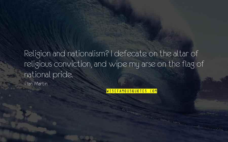 Alpilles Mountains Quotes By Ian Martin: Religion and nationalism? I defecate on the altar Alpilles Mountains Quotes By Ian Martin: Religion and nationalism? I defecate on the altar