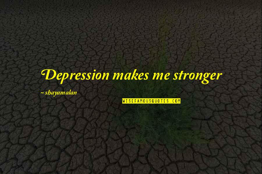 Alpine Climbing Quotes By Shayamalan: Depression makes me stronger