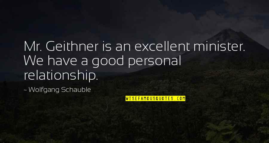 Alpine Skiing Quotes By Wolfgang Schauble: Mr. Geithner is an excellent minister. We have Alpine Skiing Quotes By Wolfgang Schauble: Mr. Geithner is an excellent minister. We have
