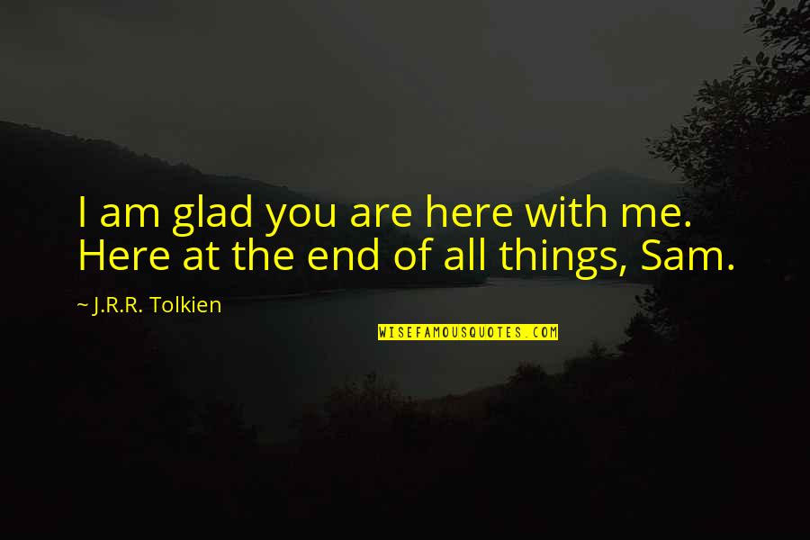 Alpino Chocolate Love Quotes By J.R.R. Tolkien: I am glad you are here with me.