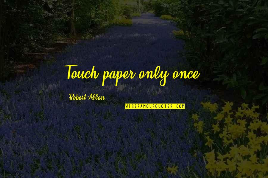 Alpino Tours Quotes By Robert Allen: Touch paper only once.