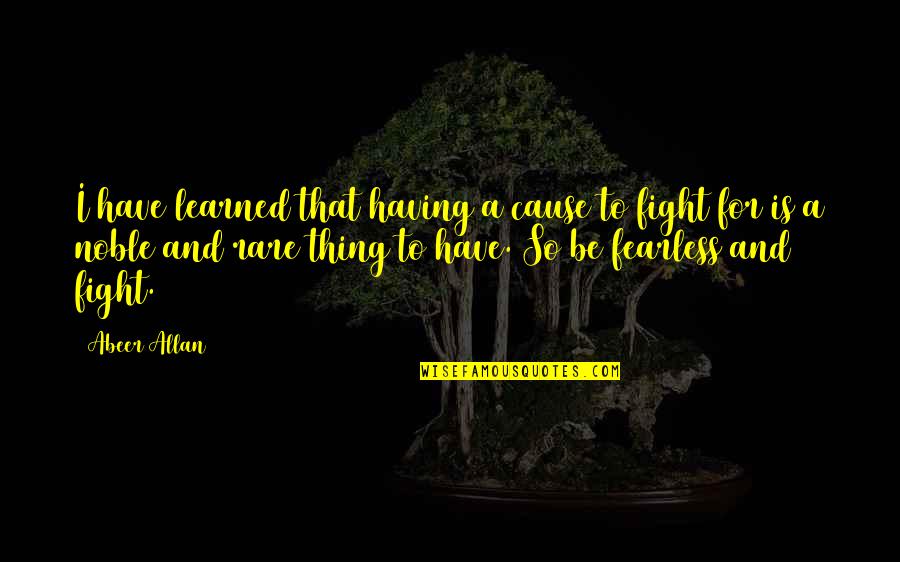 Alpinoid Quotes By Abeer Allan: I have learned that having a cause to