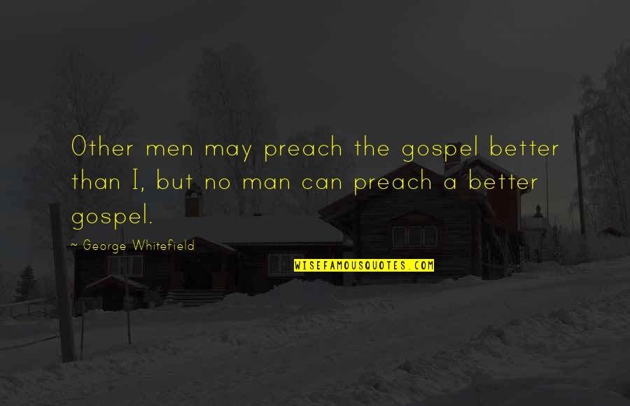 Alpinoid Quotes By George Whitefield: Other men may preach the gospel better than