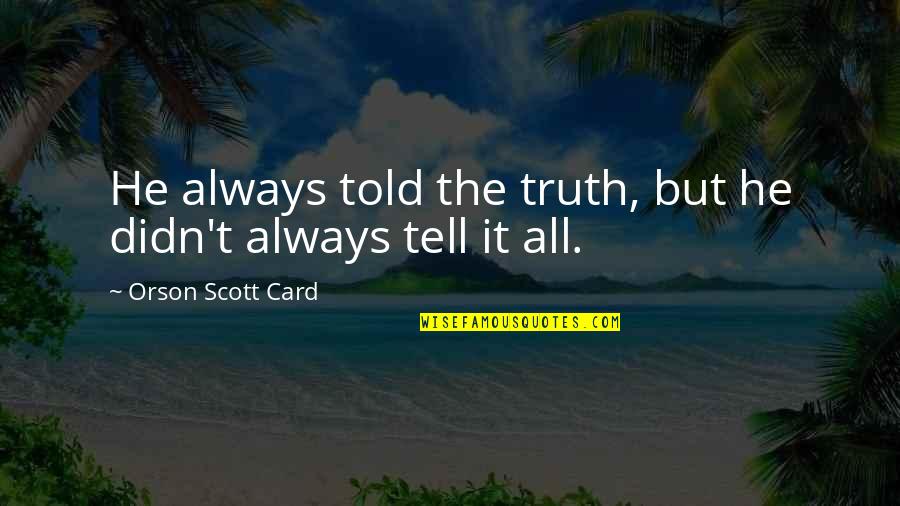 Alpinoid Quotes By Orson Scott Card: He always told the truth, but he didn't