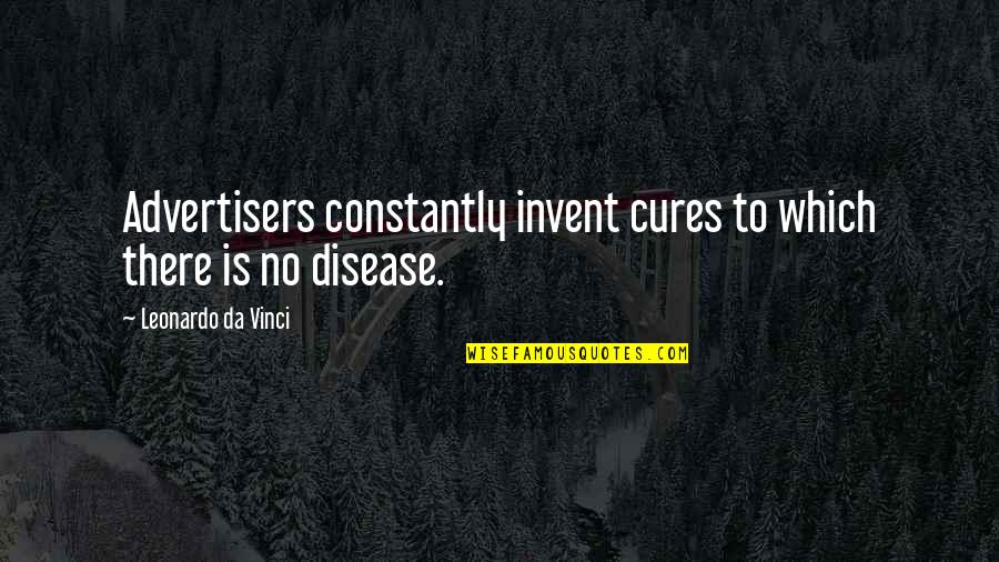 Alpiste Translate Quotes By Leonardo Da Vinci: Advertisers constantly invent cures to which there is Alpiste Translate Quotes By Leonardo Da Vinci: Advertisers constantly invent cures to which there is
