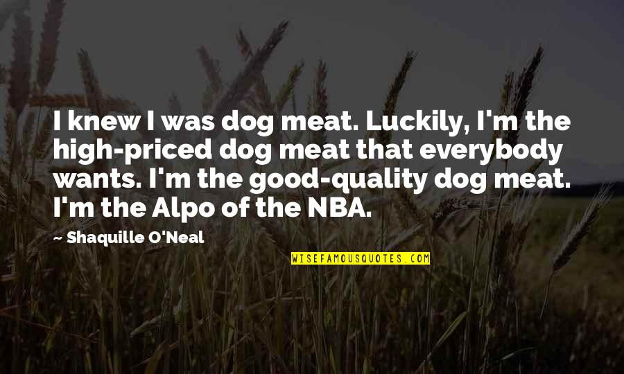 Alpo Quotes By Shaquille O'Neal: I knew I was dog meat. Luckily, I'm