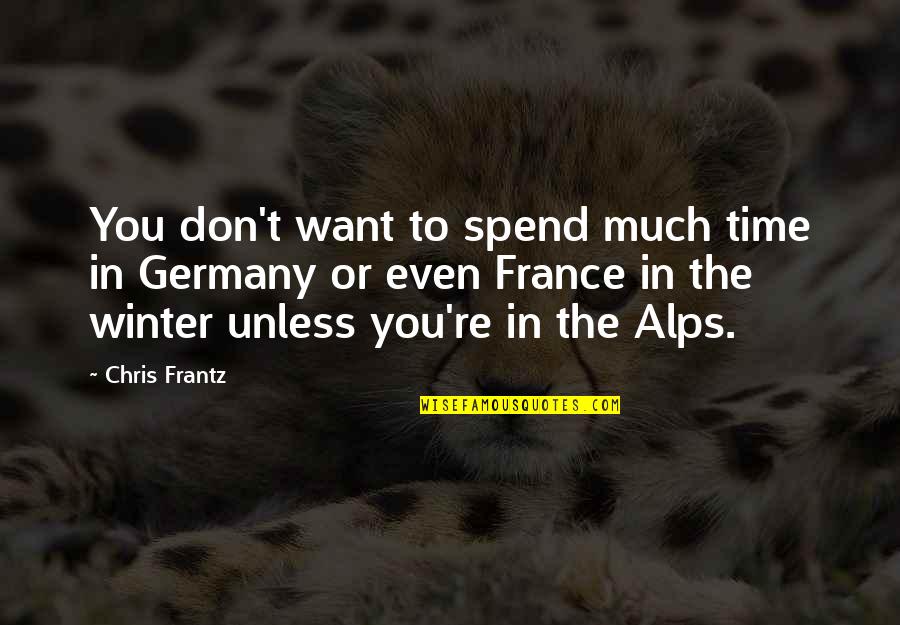 Alps Best Quotes By Chris Frantz: You don't want to spend much time in Alps Best Quotes By Chris Frantz: You don't want to spend much time in