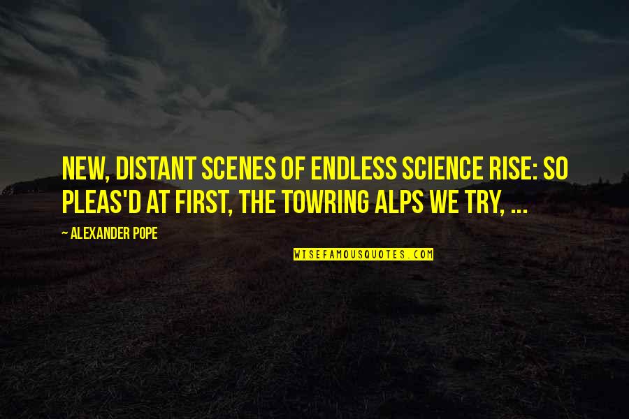 Alps Quotes By Alexander Pope: New, distant Scenes of endless Science rise: So