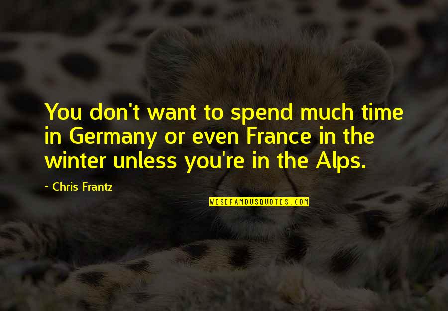 Alps Quotes By Chris Frantz: You don't want to spend much time in