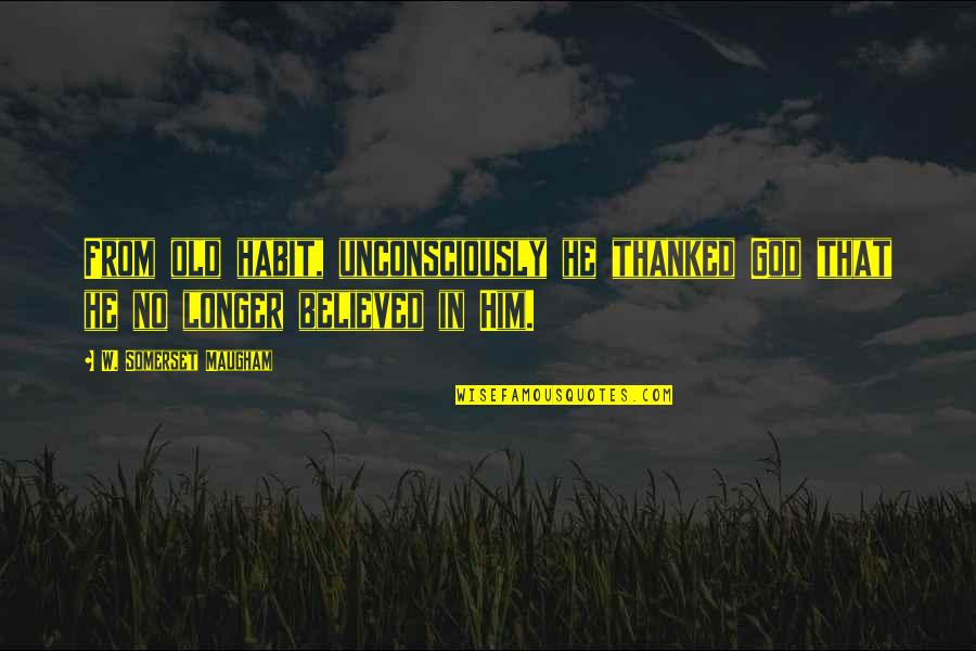 Alptekin Bey Quotes By W. Somerset Maugham: From old habit, unconsciously he thanked God that Alptekin Bey Quotes By W. Somerset Maugham: From old habit, unconsciously he thanked God that