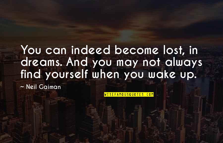 Alquanto Anticipare Quotes By Neil Gaiman: You can indeed become lost, in dreams. And