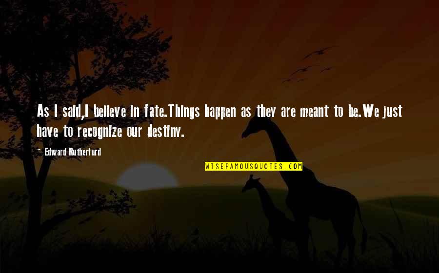 Alquezar Quotes By Edward Rutherfurd: As I said,I believe in fate.Things happen as Alquezar Quotes By Edward Rutherfurd: As I said,I believe in fate.Things happen as