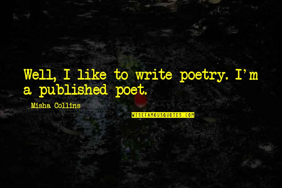 Alquimia Espiritual Quotes By Misha Collins: Well, I like to write poetry. I'm a