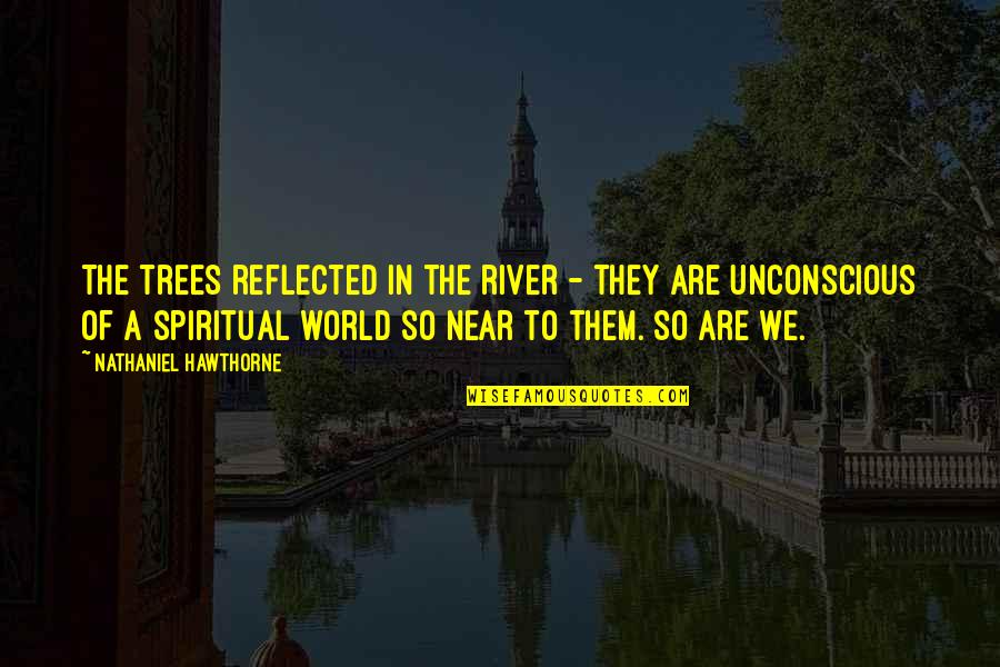 Alquimia Significado Quotes By Nathaniel Hawthorne: The trees reflected in the river - they