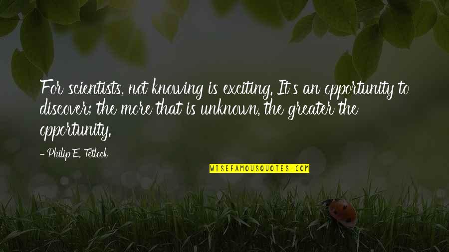 Alquitranadas Quotes By Philip E. Tetlock: For scientists, not knowing is exciting. It's an