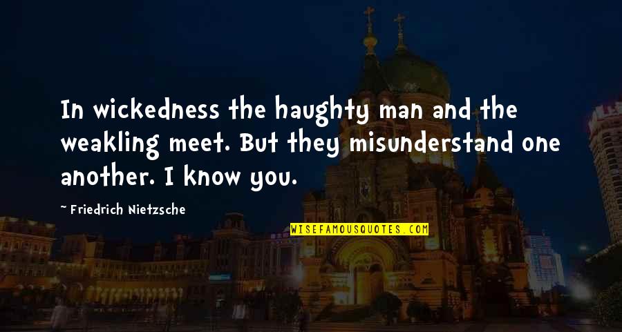 Alrad Instruments Quotes By Friedrich Nietzsche: In wickedness the haughty man and the weakling