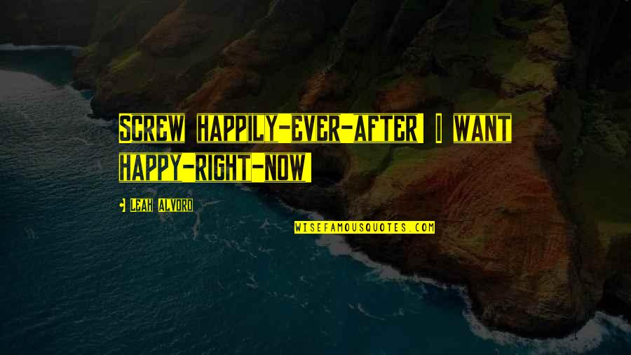 Alrad Instruments Quotes By Leah Alvord: Screw happily-ever-after! I want happy-right-now!