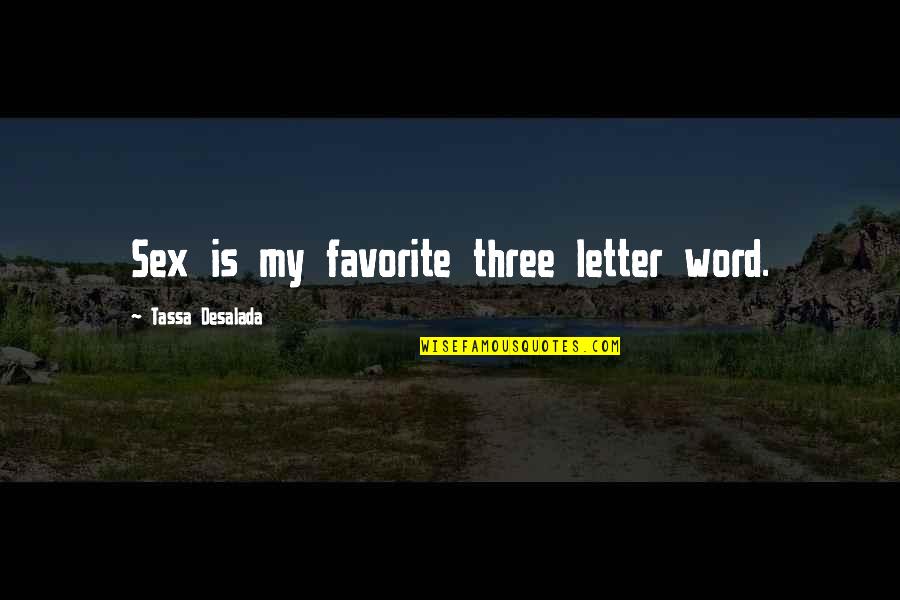 Alrad Instruments Quotes By Tassa Desalada: Sex is my favorite three letter word.