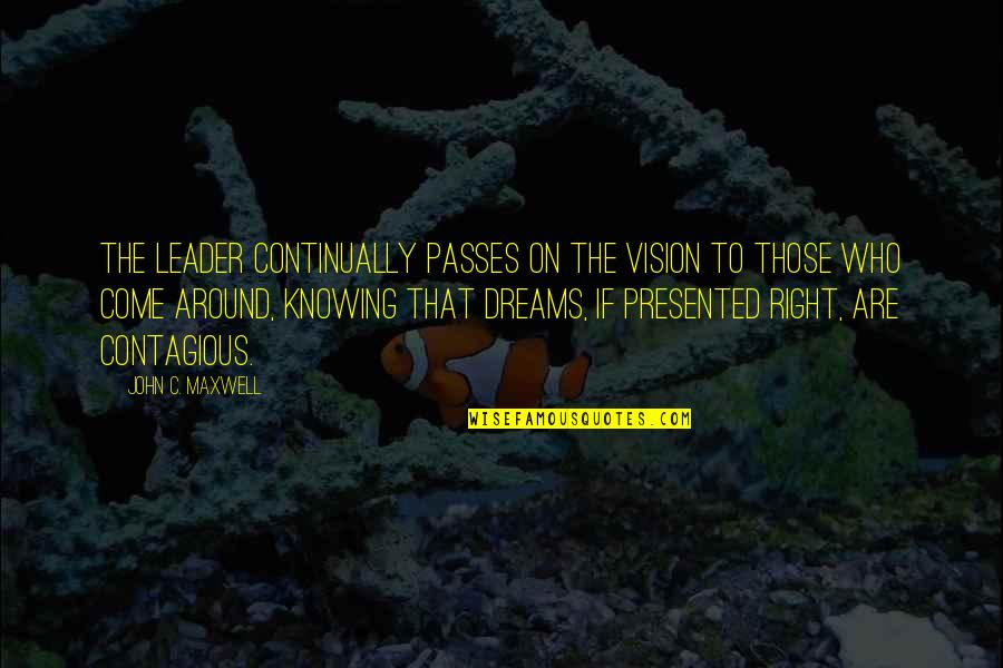 Alrad Quotes By John C. Maxwell: The leader continually passes on the vision to