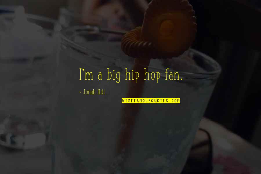 Alramahi Bakery Quotes By Jonah Hill: I'm a big hip hop fan. Alramahi Bakery Quotes By Jonah Hill: I'm a big hip hop fan.