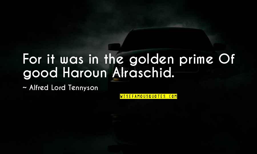 Alraschid Quotes By Alfred Lord Tennyson: For it was in the golden prime Of