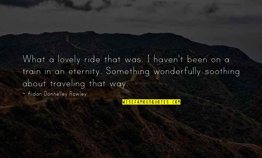 Alraune Etrian Quotes By Aidan Donnelley Rowley: What a lovely ride that was. I haven't
