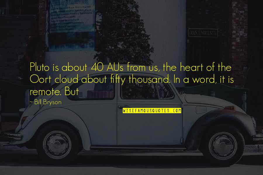 Alraune Etrian Quotes By Bill Bryson: Pluto is about 40 AUs from us, the