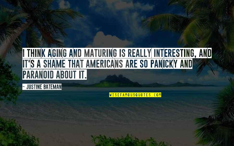 Already An American Quotes By Justine Bateman: I think aging and maturing is really interesting,