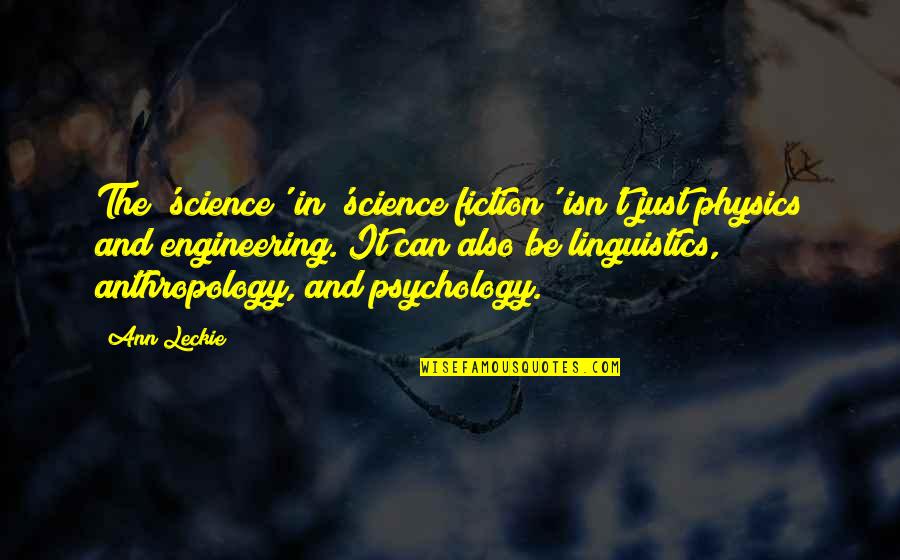 Already Forgotten Quotes By Ann Leckie: The 'science' in 'science fiction' isn't just physics