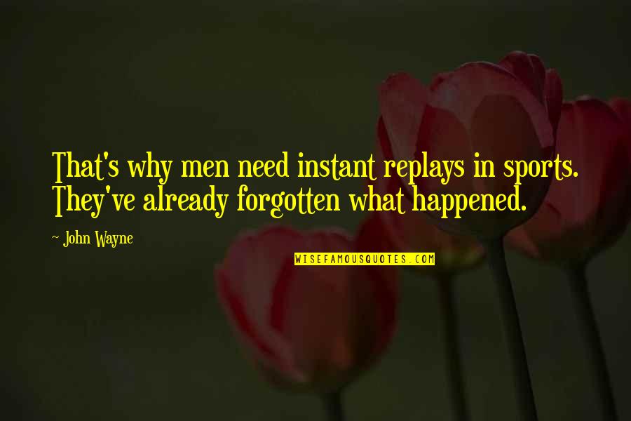 Already Forgotten Quotes By John Wayne: That's why men need instant replays in sports.