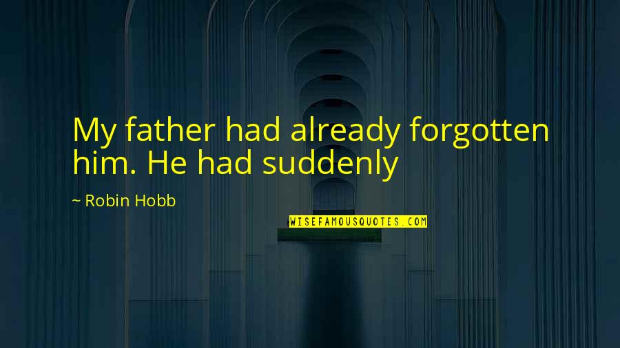 Already Forgotten Quotes By Robin Hobb: My father had already forgotten him. He had