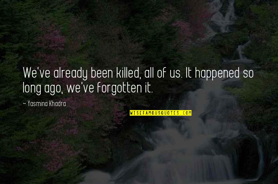 Already Forgotten Quotes By Yasmina Khadra: We've already been killed, all of us. It