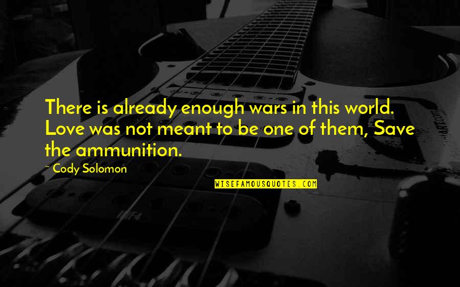 Already In Love Quotes By Cody Solomon: There is already enough wars in this world. Already In Love Quotes By Cody Solomon: There is already enough wars in this world.