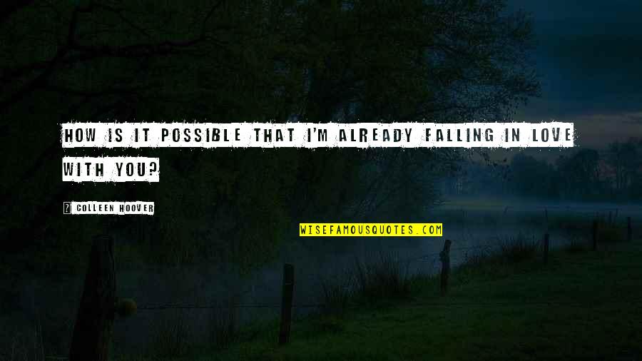 Already In Love Quotes By Colleen Hoover: How is it possible that I'm already falling Already In Love Quotes By Colleen Hoover: How is it possible that I'm already falling