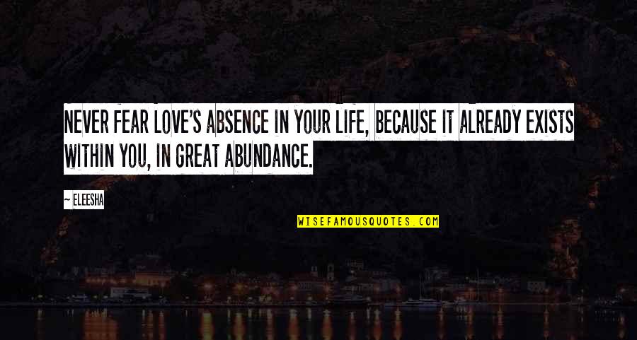 Already In Love Quotes By Eleesha: Never fear Love's absence in your life, because Already In Love Quotes By Eleesha: Never fear Love's absence in your life, because