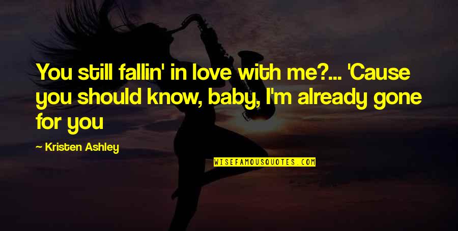 Already In Love Quotes By Kristen Ashley: You still fallin' in love with me?... 'Cause Already In Love Quotes By Kristen Ashley: You still fallin' in love with me?... 'Cause