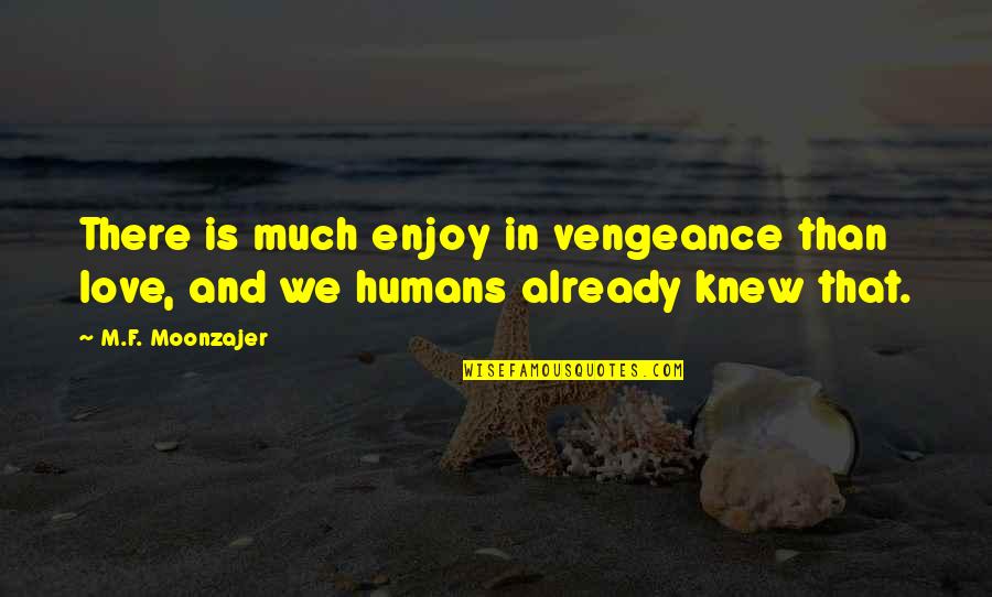 Already In Love Quotes By M.F. Moonzajer: There is much enjoy in vengeance than love,