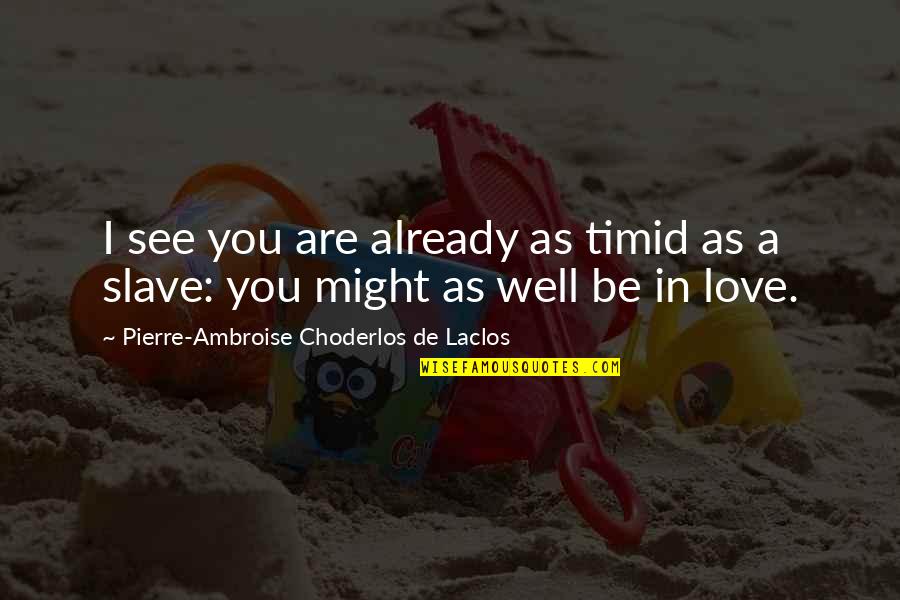 Already In Love Quotes By Pierre-Ambroise Choderlos De Laclos: I see you are already as timid as Already In Love Quotes By Pierre-Ambroise Choderlos De Laclos: I see you are already as timid as