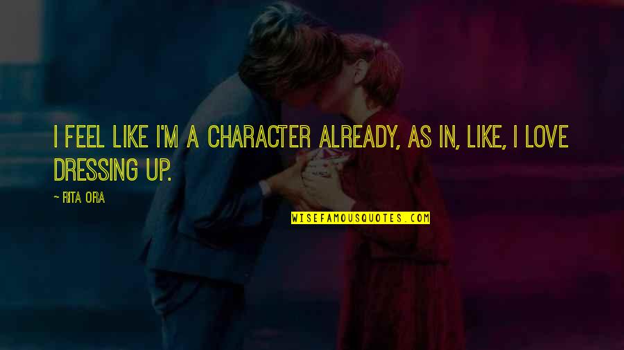 Already In Love Quotes By Rita Ora: I feel like I'm a character already, as