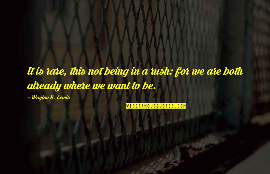Already In Love Quotes By Waylon H. Lewis: It is rare, this not being in a Already In Love Quotes By Waylon H. Lewis: It is rare, this not being in a