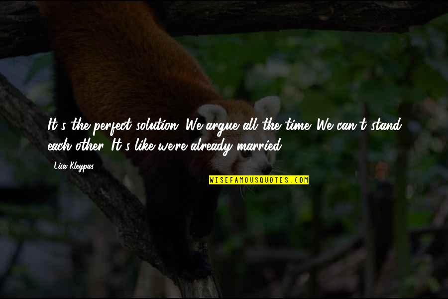 Already Married Quotes By Lisa Kleypas: It's the perfect solution. We argue all the Already Married Quotes By Lisa Kleypas: It's the perfect solution. We argue all the