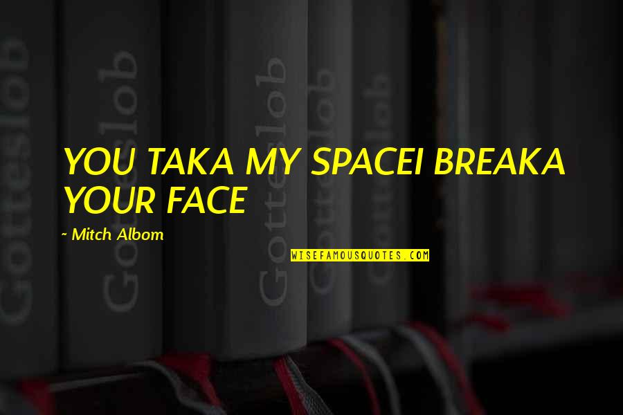 Already Married Quotes By Mitch Albom: YOU TAKA MY SPACEI BREAKA YOUR FACE