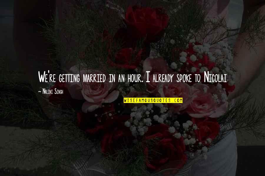 Already Married Quotes By Nalini Singh: We're getting married in an hour. I already Already Married Quotes By Nalini Singh: We're getting married in an hour. I already