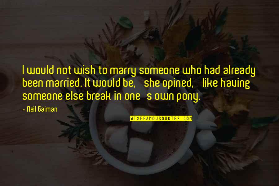 Already Married Quotes By Neil Gaiman: I would not wish to marry someone who Already Married Quotes By Neil Gaiman: I would not wish to marry someone who