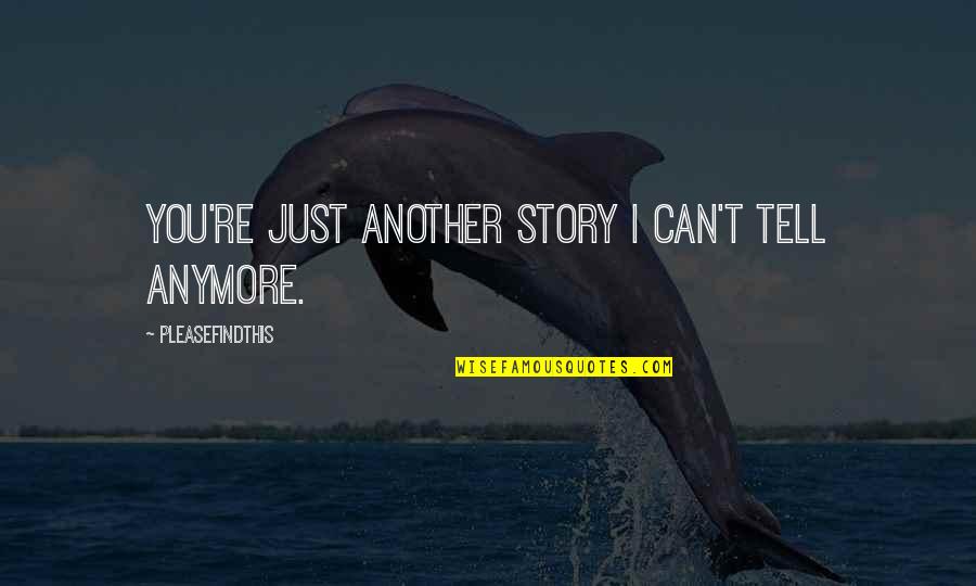 Already Married Quotes By Pleasefindthis: You're just another story I can't tell anymore. Already Married Quotes By Pleasefindthis: You're just another story I can't tell anymore.