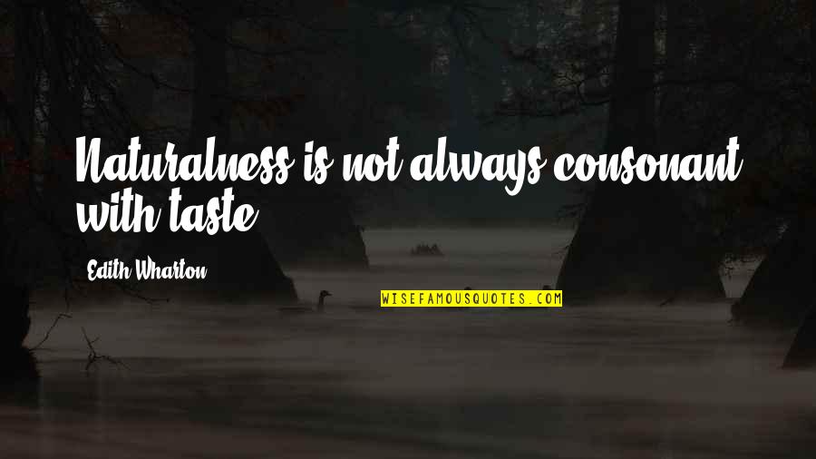 Already Missing Quotes By Edith Wharton: Naturalness is not always consonant with taste. Already Missing Quotes By Edith Wharton: Naturalness is not always consonant with taste.